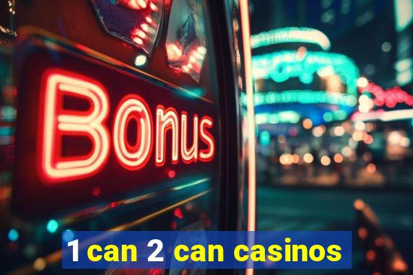 1 can 2 can casinos