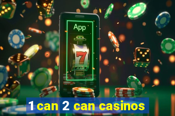 1 can 2 can casinos