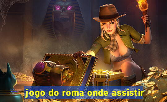 jogo do roma onde assistir