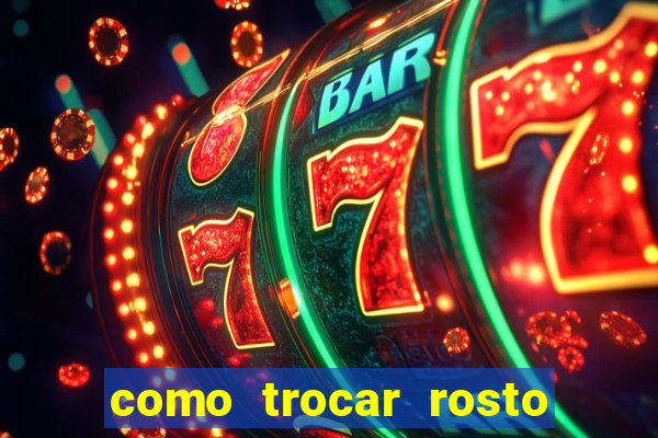 como trocar rosto em v铆deo