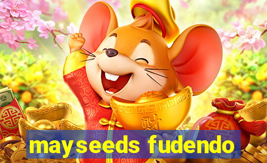 mayseeds fudendo