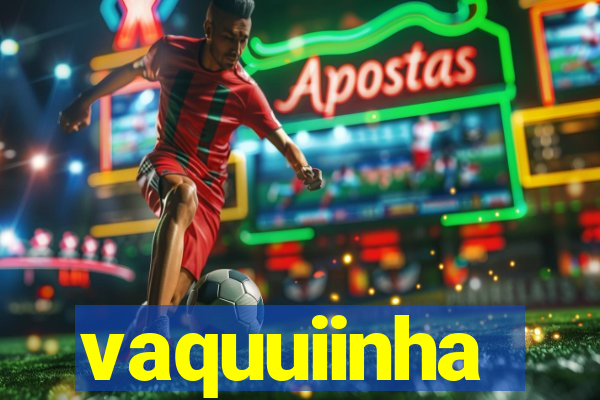 vaquuiinha