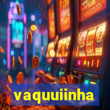 vaquuiinha