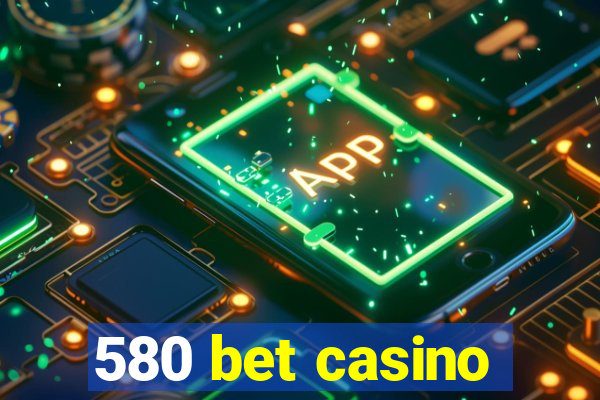 580 bet casino