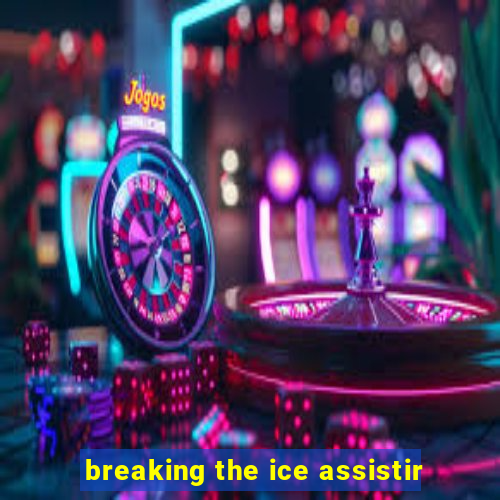 breaking the ice assistir