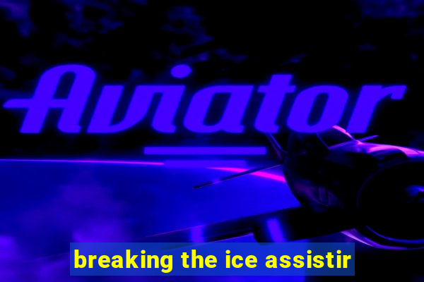 breaking the ice assistir