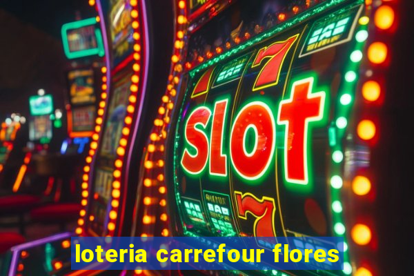 loteria carrefour flores