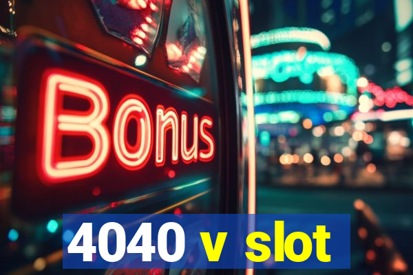 4040 v slot