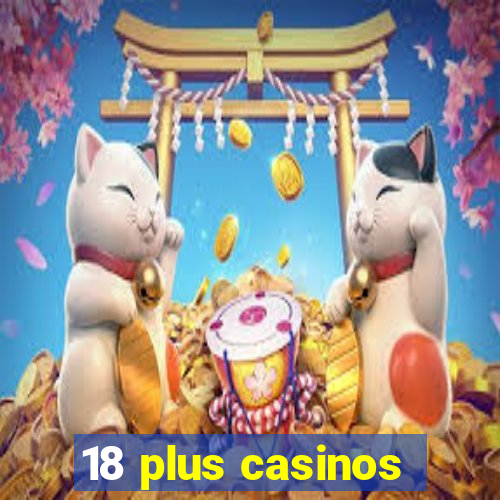 18 plus casinos