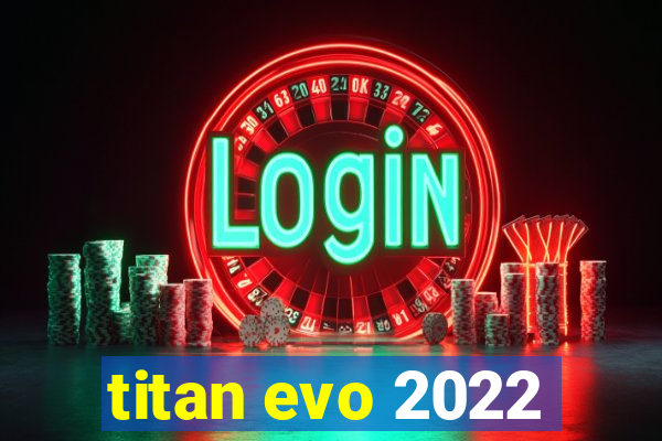 titan evo 2022