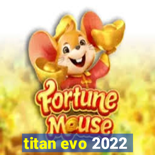 titan evo 2022