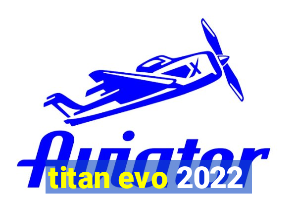 titan evo 2022