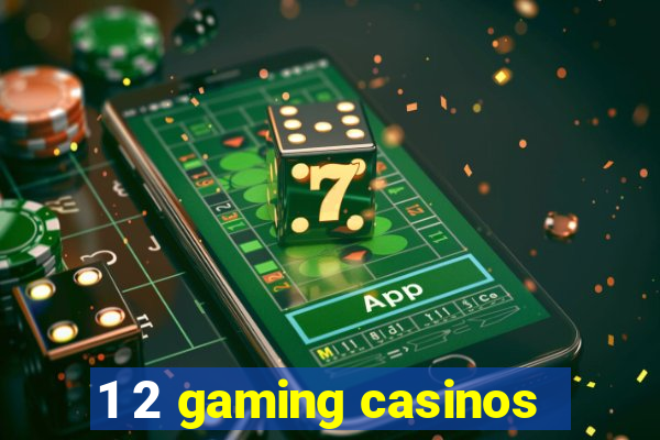 1 2 gaming casinos