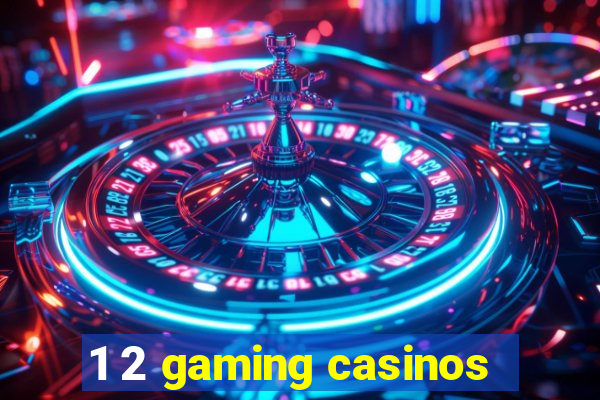 1 2 gaming casinos