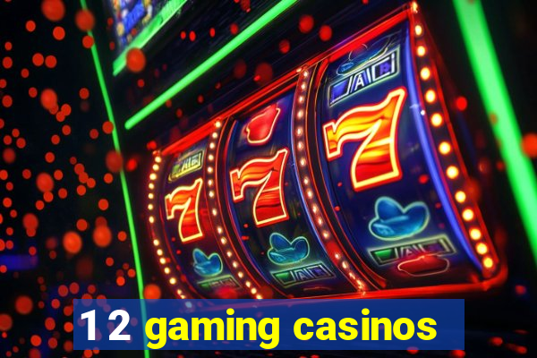 1 2 gaming casinos