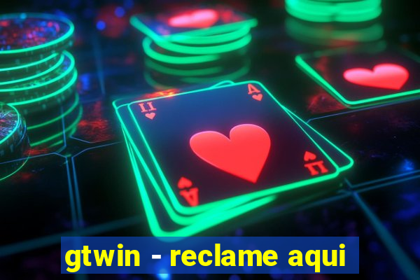 gtwin - reclame aqui