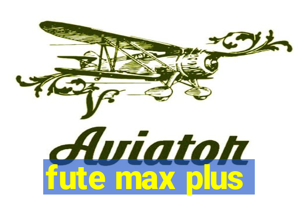 fute max plus