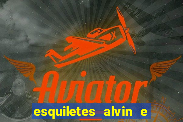 esquiletes alvin e os esquilos