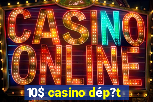 10$ casino dép?t