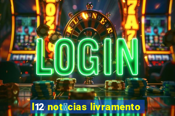 l12 not铆cias livramento