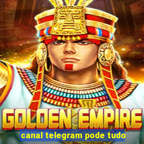 canal telegram pode tudo