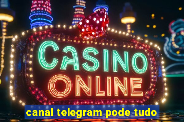 canal telegram pode tudo