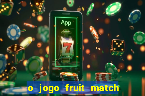 o jogo fruit match paga mesmo