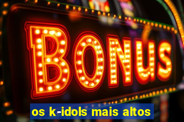 os k-idols mais altos