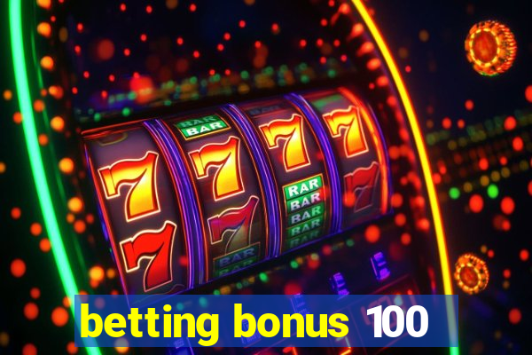 betting bonus 100