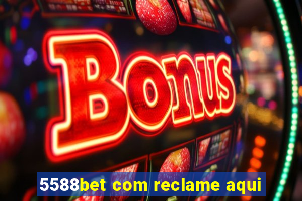 5588bet com reclame aqui