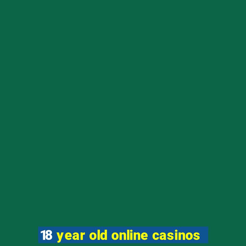 18 year old online casinos