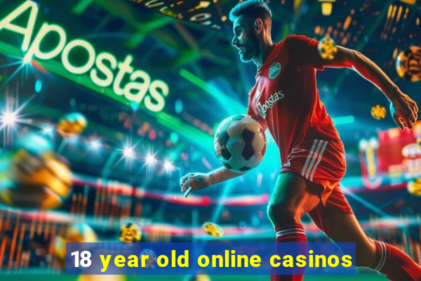 18 year old online casinos