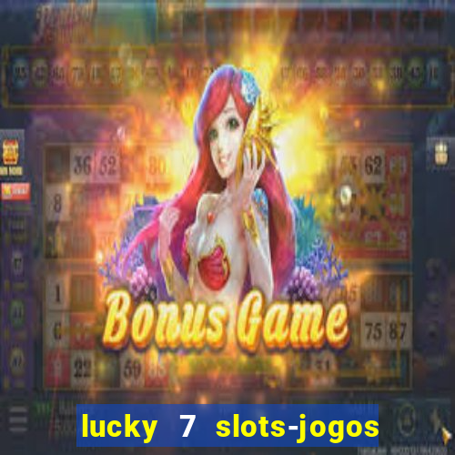 lucky 7 slots-jogos de cassino