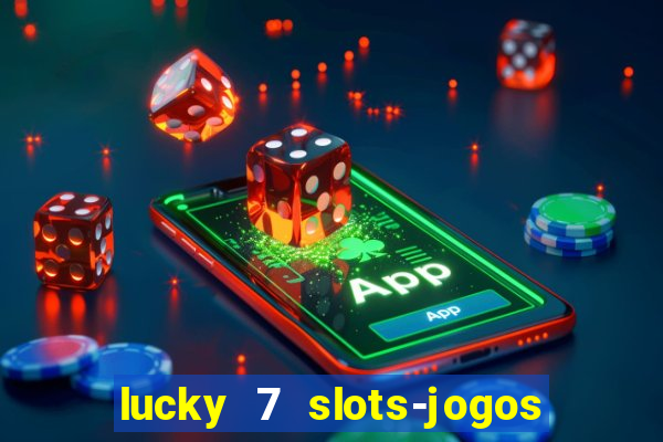 lucky 7 slots-jogos de cassino