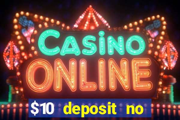 $10 deposit no wager casinos