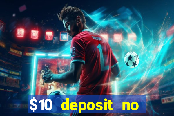 $10 deposit no wager casinos