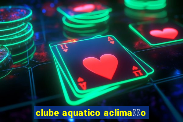 clube aquatico aclima莽茫o