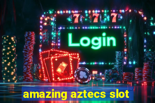 amazing aztecs slot