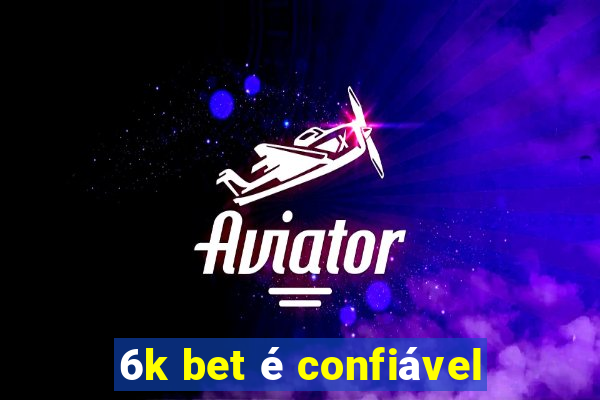 6k bet é confiável