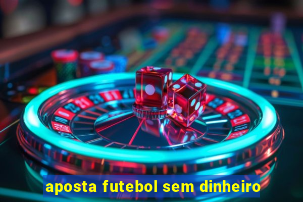 aposta futebol sem dinheiro