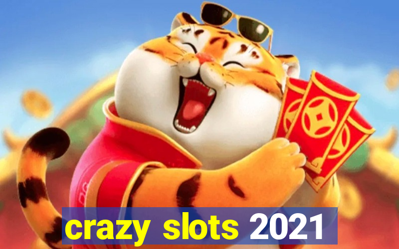 crazy slots 2021