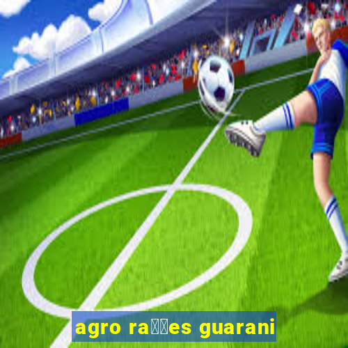 agro ra莽玫es guarani