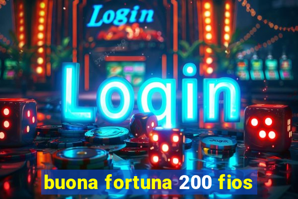 buona fortuna 200 fios