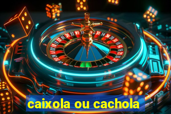 caixola ou cachola