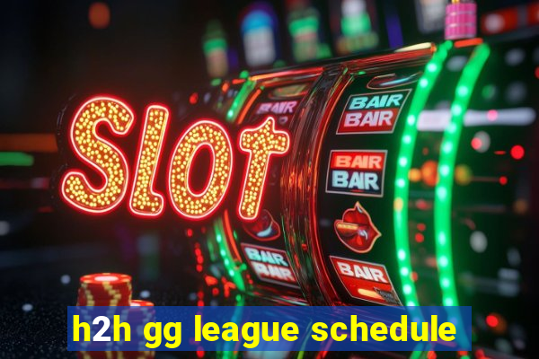 h2h gg league schedule