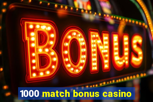 1000 match bonus casino