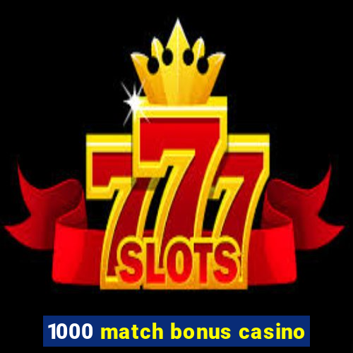 1000 match bonus casino