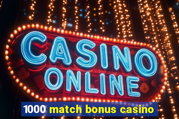 1000 match bonus casino