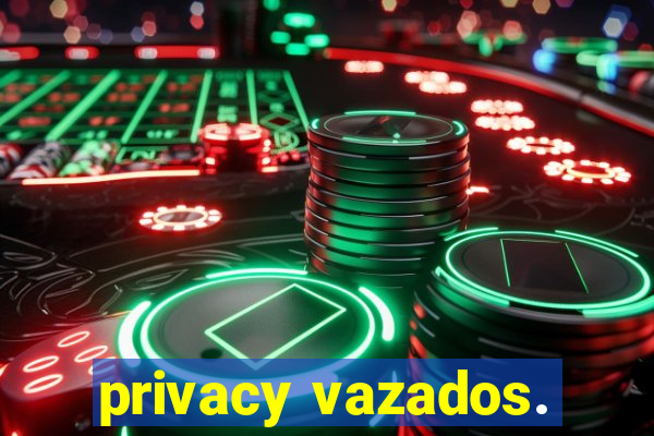 privacy vazados.