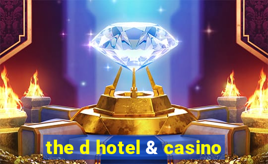 the d hotel & casino